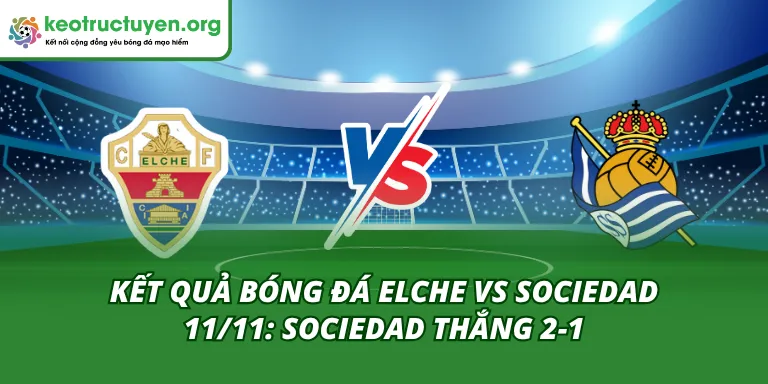 Kết quả bóng đá Elche vs Sociedad 11/11