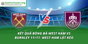 Kết quả bóng đá West Ham vs Burnley 11/11