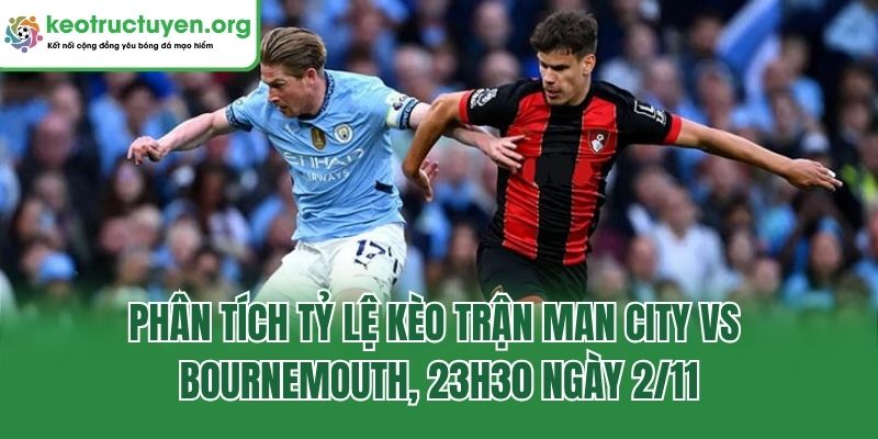 Phân tích tỷ lệ kèo trận Man City vs Bournemouth, 23h30 ngày 2/11