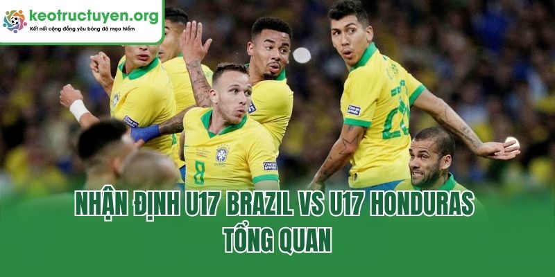 Nhận định U17 Brazil vs U17 Honduras tổng quan