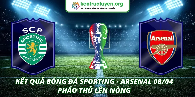Kết quả bóng đá Sporting - Arsenal 08/04