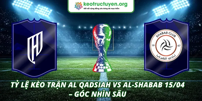 Tỷ lệ kèo trận Al Qadsiah VS Al-Shabab 15/04