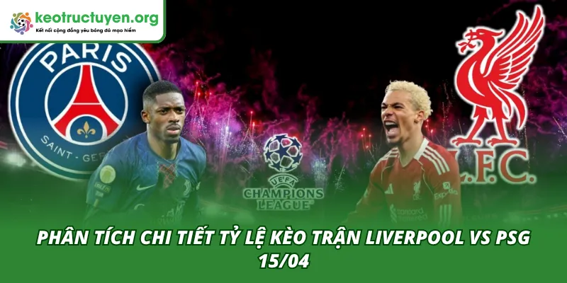 Phân tích chi tiết kèo trận đấu Liverpool VS PSG 15/04