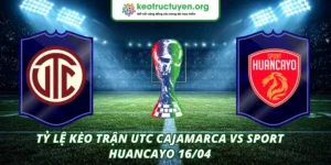 Tỷ lệ kèo trận UTC Cajamarca VS Sport Huancayo 16/04